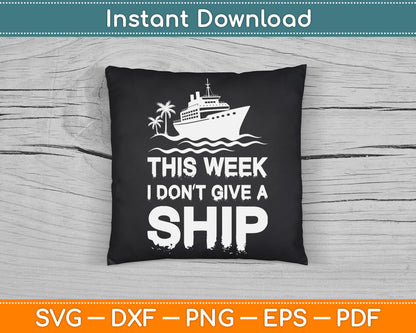 This Week I Don’t Give A Ship Cruise Trip Vacation Funny SVG Digital Cutting File