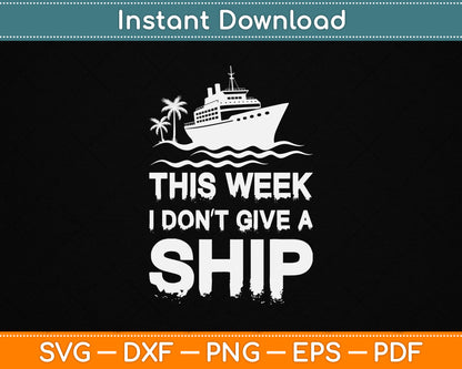This Week I Don’t Give A Ship Cruise Trip Vacation Funny SVG File