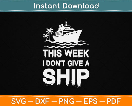This Week I Don’t Give A Ship Cruise Trip Vacation Funny SVG File