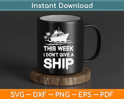 This Week I Don’t Give A Ship Cruise Trip Vacation Funny SVG PNG Files