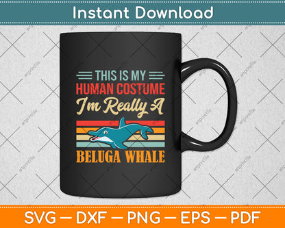 This is My Human Costume I'm Really A Beluga Whale Svg Digital Cutting File