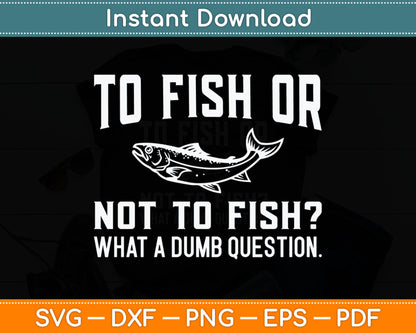To Fish Or Not To Fish - Fishing Lover Fisherman Svg Digital Cutting File