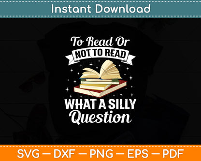 To Read Or Not To Read What A Silly Question Svg Digital Cutting File