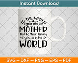 To The World You Are A Mother But To Your Family Svg Png Dxf Digital Cutting File