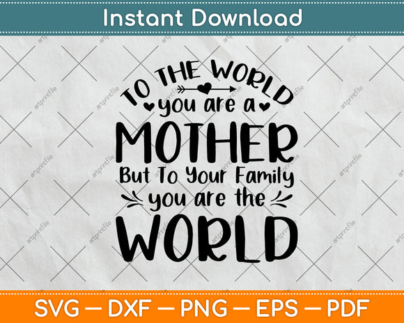 To The World You Are A Mother But To Your Family Svg Png Dxf Digital Cutting File