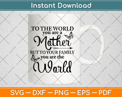 To The World You Are A Mother But To Your Family You Are The World Svg Cutting File
