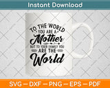 To The World You Are A Mother But To Your Family Svg Digital Cutting File