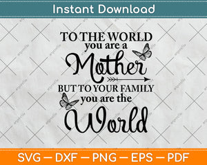 To The World You Are A Mother But To Your Family You Are The World Svg Cutting File