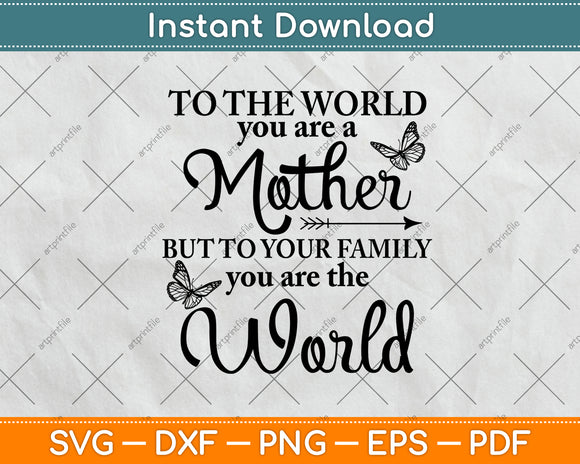 To The World You Are A Mother But To Your Family You Are The World Svg Cutting File