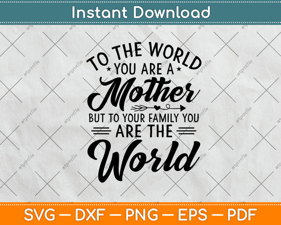 To The World You Are A Mother But To Your Family Svg Digital Cutting File