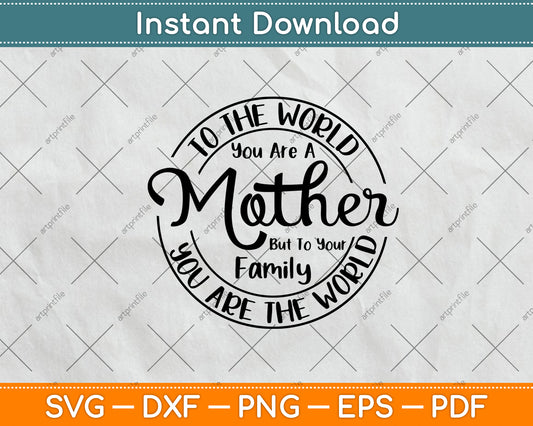 To The World You Are A Mother But To Your Family Svg Png Digital Cutting File