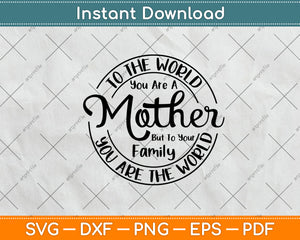 To The World You Are A Mother But To Your Family Svg Png Digital Cutting File