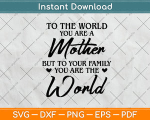 To The World You Are A Mother But To Your Family Mothers Day Svg File