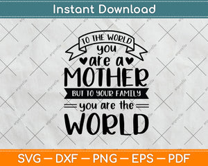 To The World You Are A Mother But To Your Family Svg Design Cutting File