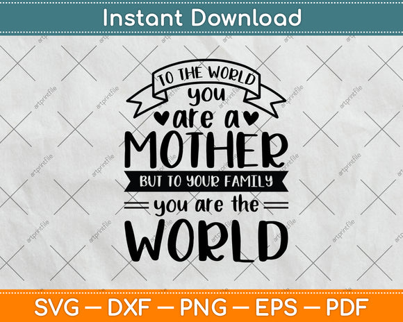 To The World You Are A Mother But To Your Family Svg Design Cutting File