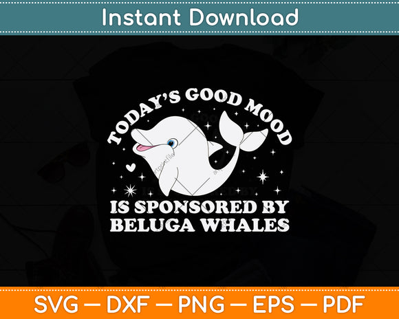 Today’s Good Mood Is Sponsored By Beluga Whales Svg Digital Cutting File