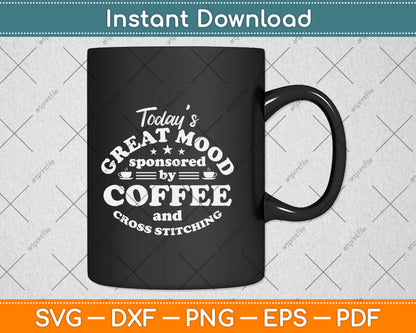 Today’s Great Mood Sponsored By Coffee Cross Stitch Supplies Svg Digital Cutting File