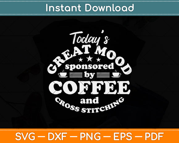 Today’s Great Mood Sponsored By Coffee Cross Stitch Supplies Svg Digital Cutting File
