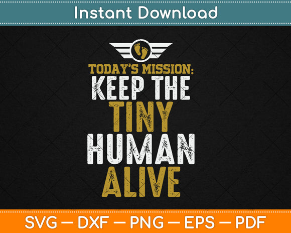 Today’s Mission Keep The Tiny Human Alive Svg Digital Cutting File