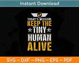 Today’s Mission Keep The Tiny Human Alive Svg Digital Cutting File