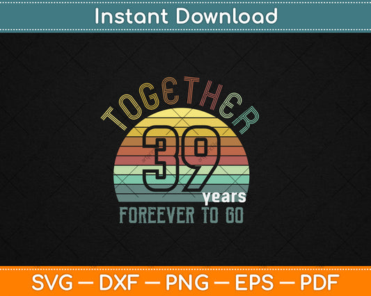 Together 39 Years Forever To Go 39th Years Wedding Anniversary Svg Digital Cutting File