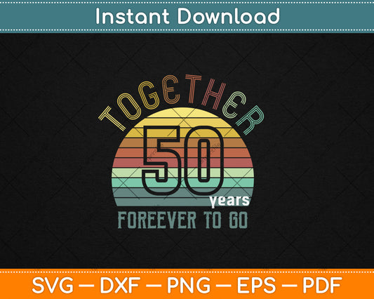 Together 50 Years Forever To Go 50th Years Wedding Anniversary Svg Digital Cutting File