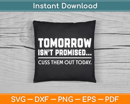 Tomorrow Isn't Promised Cuss Them Out Today SVG Digital Cutting File
