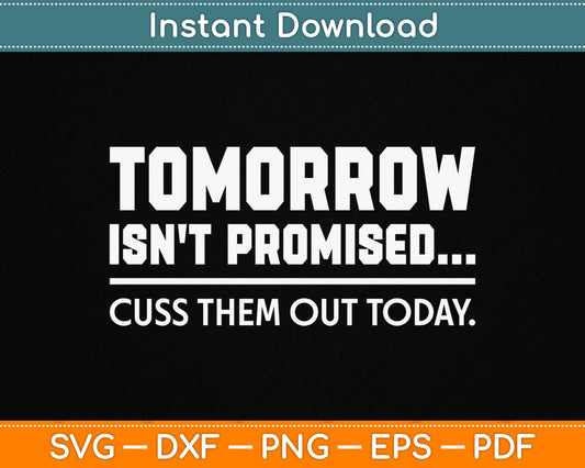 Tomorrow Isn't Promised Cuss Them Out Today SVG Digital Cutting File