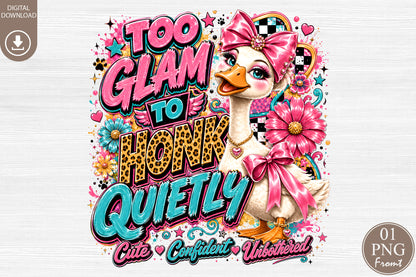 Too Glam To Honk Quietly PNG Sassy Goose Glamorous Goose Sublimation