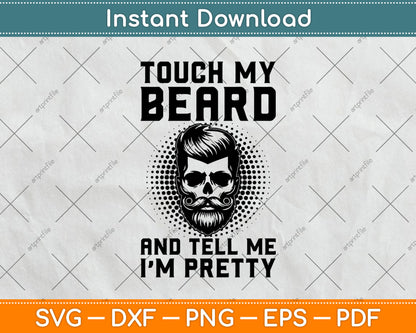 Touch My Beard And Tell Me I'm Pretty Funny Beard Svg Png Digital Cutting File
