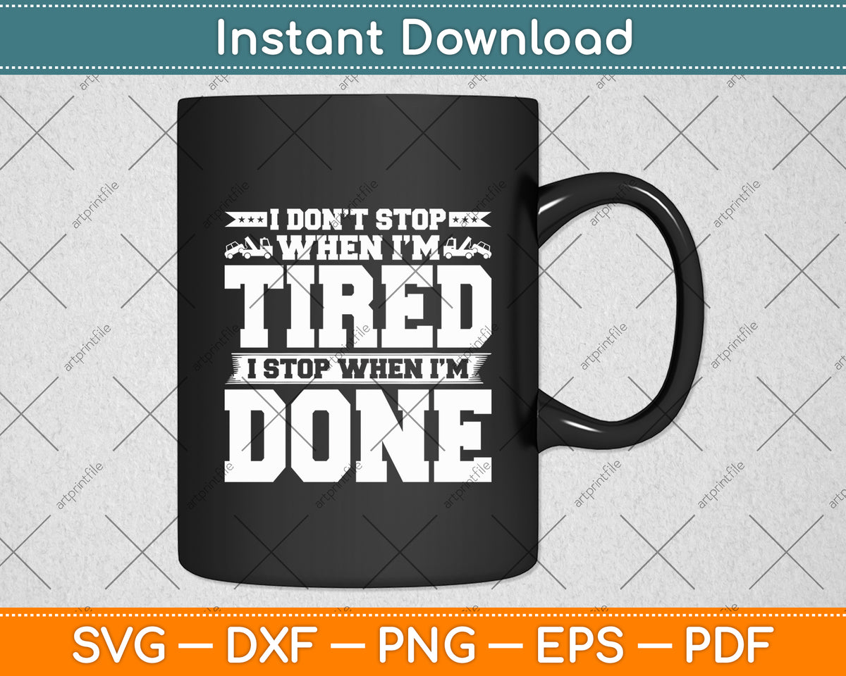 I Don't Stop When I'm Tired I Stop When I'm Done Svg Digital Cutting File