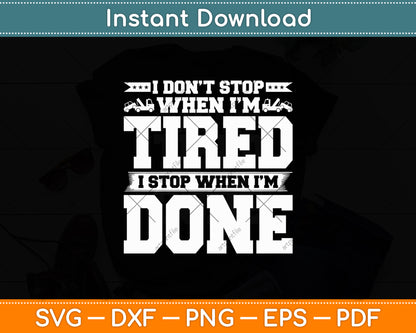 I Don't Stop When I'm Tired I Stop When I'm Done Svg Digital Cutting File