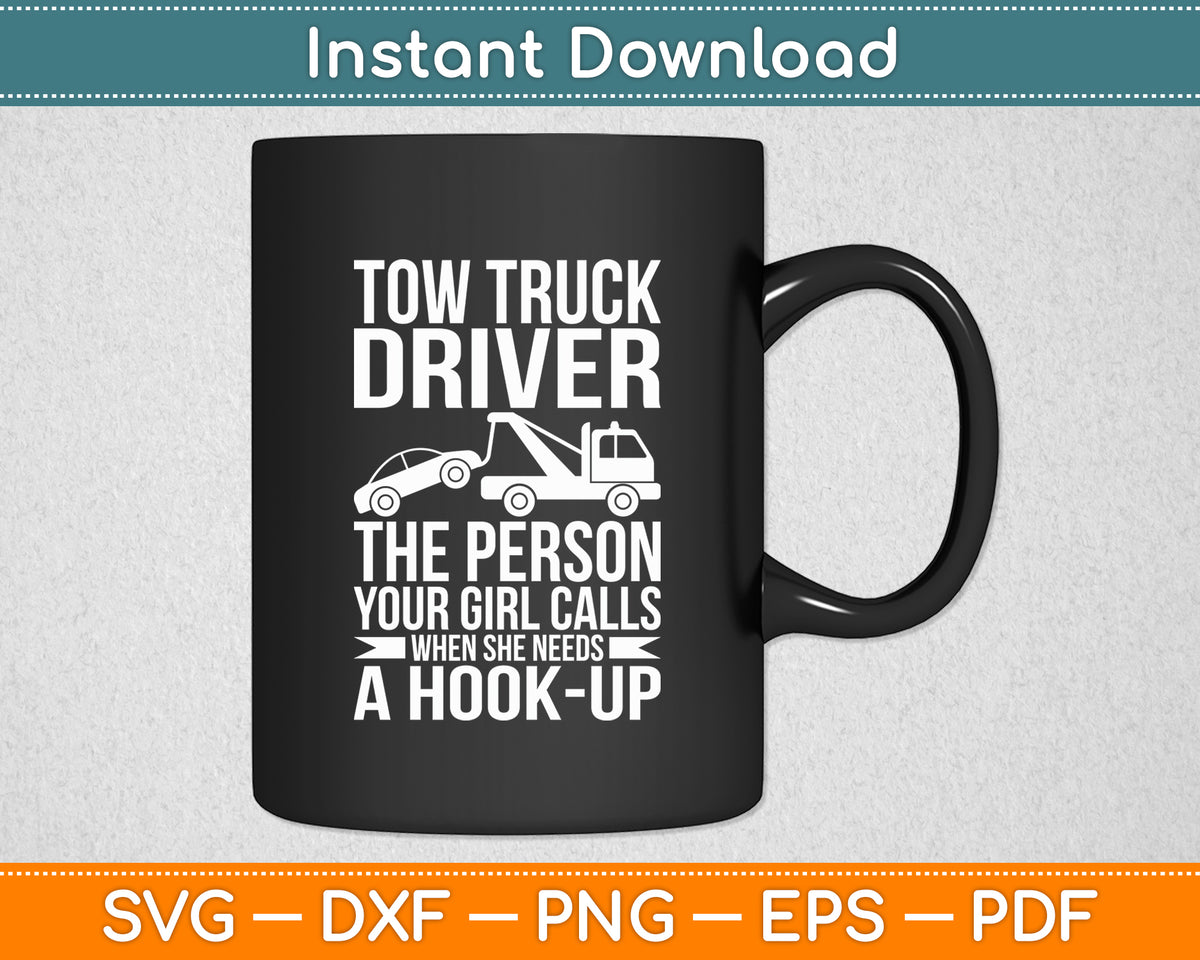 Tow Truck Driver The Person Your Girl Calls - Funny Svg Digital Cutting File