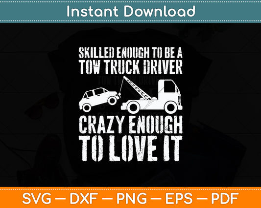 Skilled Enough To Be A Tow Truck Driver Crazy Enough To Love It Svg Digital Cutting File