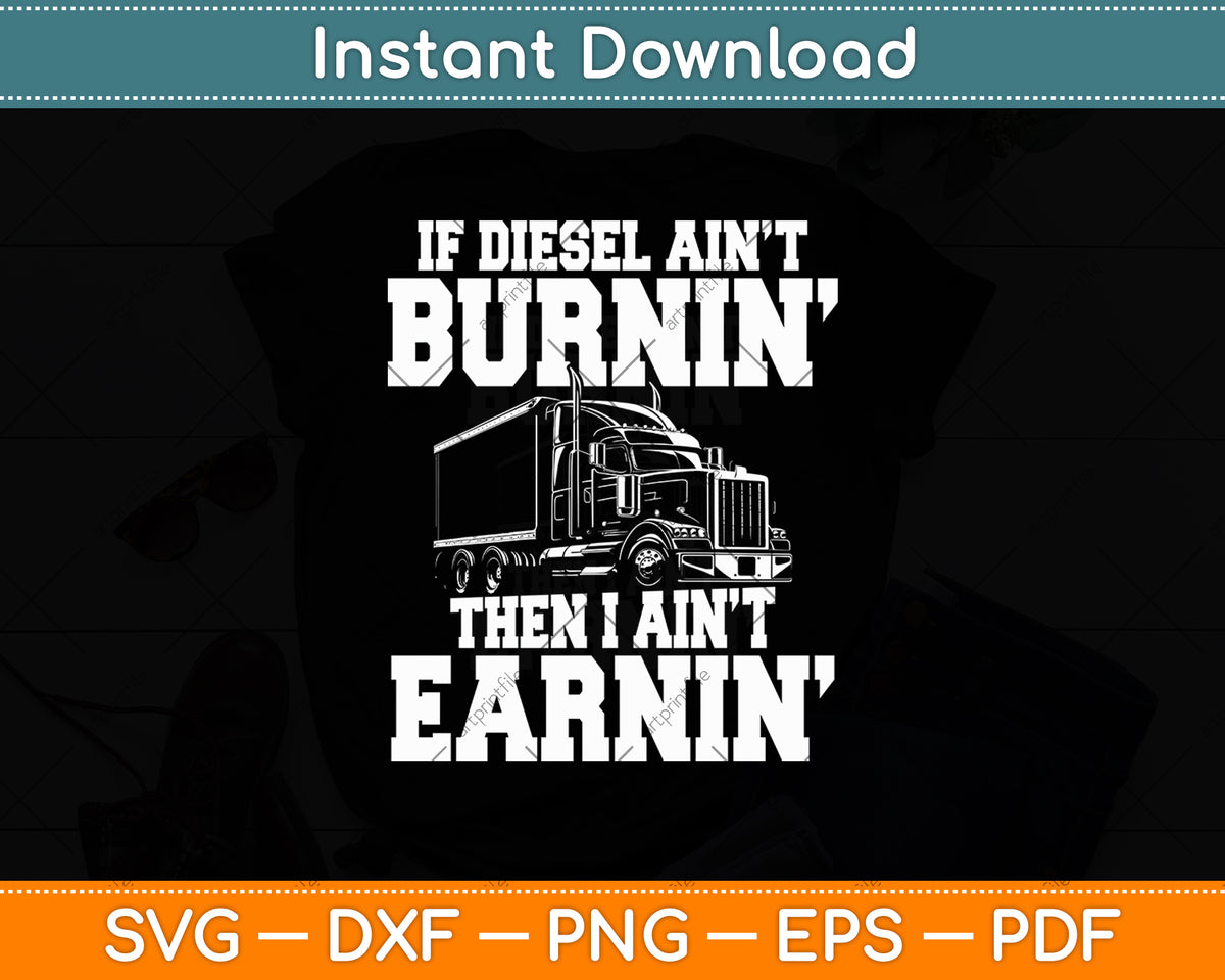 If Diesel ain't Burnin Then I ain't Earnin - Truck Driver Svg Digital Cutting File