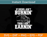 If Diesel ain't Burnin Then I ain't Earnin - Truck Driver Svg Digital Cutting File