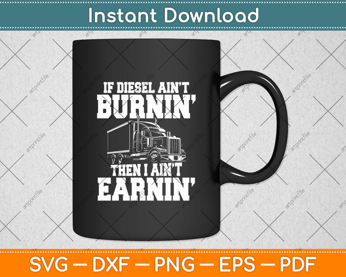 If Diesel ain't Burnin Then I ain't Earnin - Truck Driver Svg Digital Cutting File