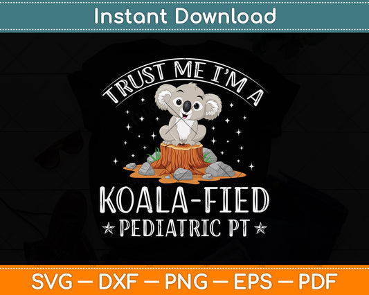Trust Me I’m A Koala-Fied Pediatric PT Svg Png Dxf Digital Cutting File