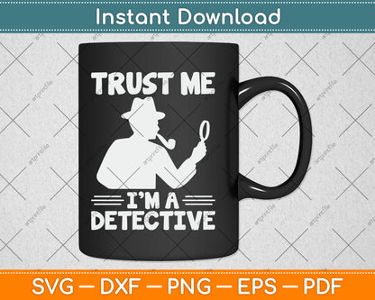 Trust Me I'm a Detective Svg Digital Cutting File