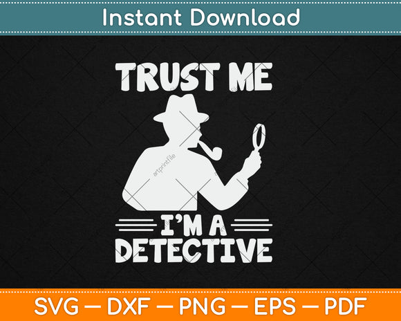 Trust Me I'm a Detective Svg Digital Cutting File