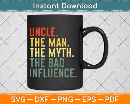 Uncle The Man The Myth The Bad Influence Best Funny Uncle Svg Digital Cutting File
