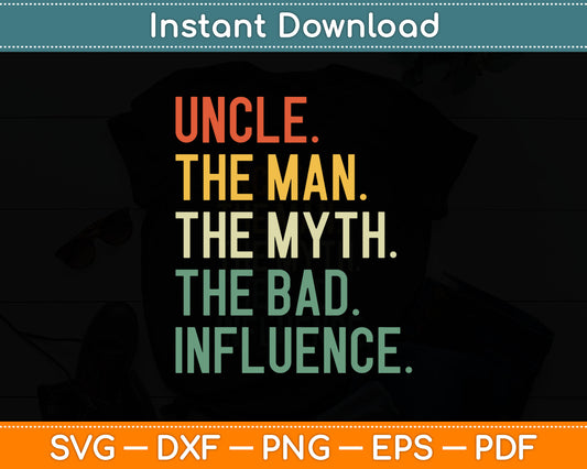 Uncle The Man The Myth The Bad Influence Best Funny Uncle Svg Digital Cutting File