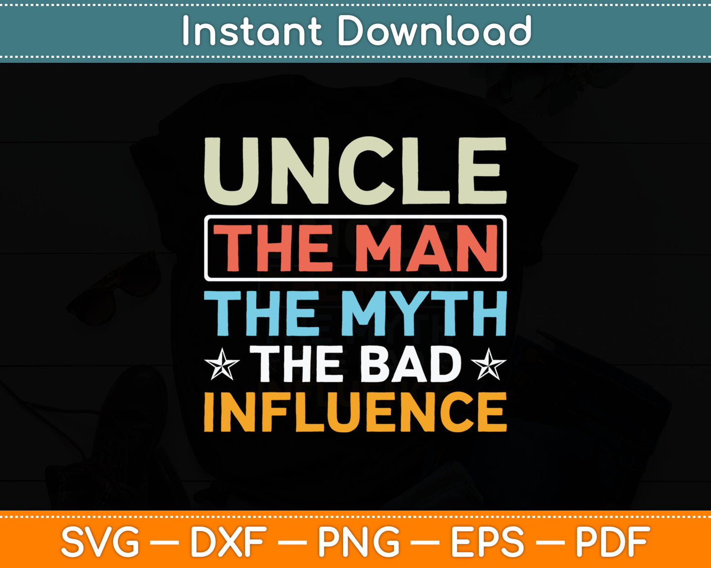 Uncle The Man The Myth The Bad Influence Svg Digital Cutting File