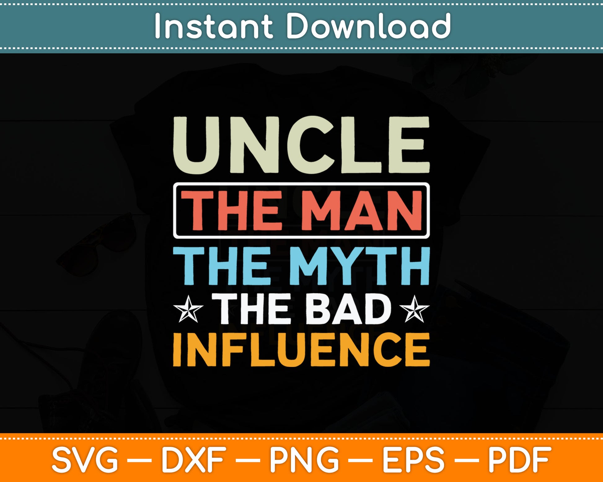 Uncle The Man The Myth The Bad Influence Svg Digital Cutting File