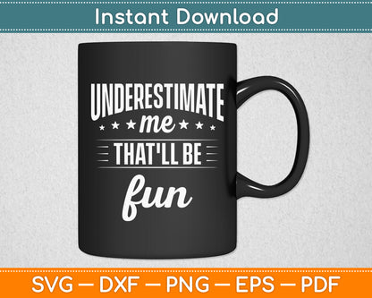 Underestimate Me That'll Be Fun Sarcastic Sarcasm Svg Png Dxf Digital Cutting File