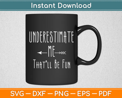 Underestimate Me That'll Be Fun Sarcastic Funny Svg Png Dxf Digital Cutting File