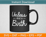 Unless I'm at a Birth Doula Midwife Svg Digital Cutting File