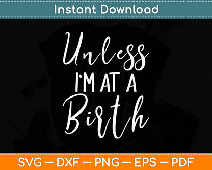 Unless I'm At a Birth Doula Midwife Svg Digital Cutting File