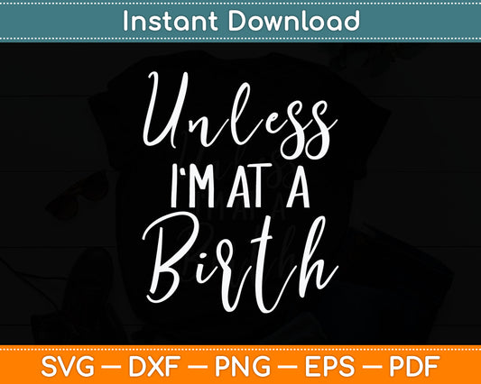Unless I'm At a Birth Doula Midwife Svg Digital Cutting File