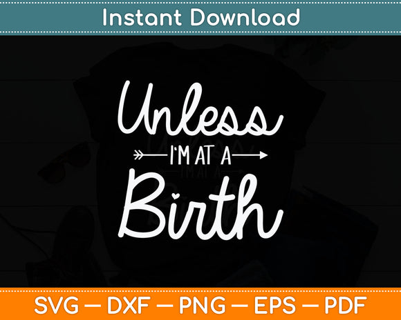 Unless I'm at a Birth Doula Midwife Svg Digital Cutting File